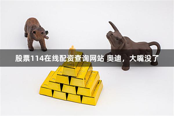 股票114在线配资查询网站 奥迪，大嘴没了